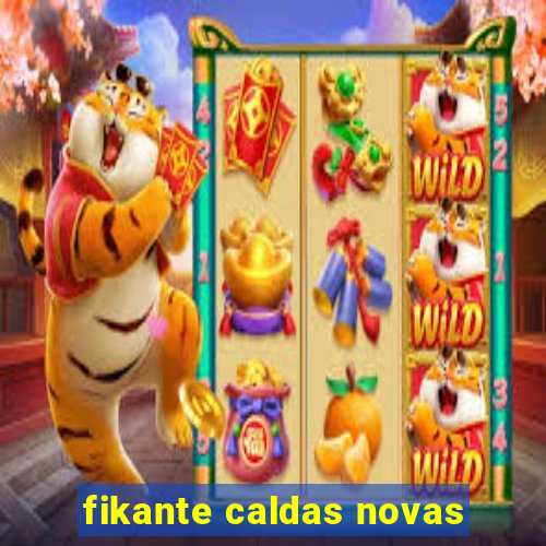 fikante caldas novas